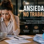 Ansiedade no Trabalho: Sintomas, Causas e Como Recuperar o Controle Emocional